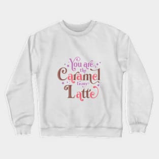 Caramel to my Latte Crewneck Sweatshirt